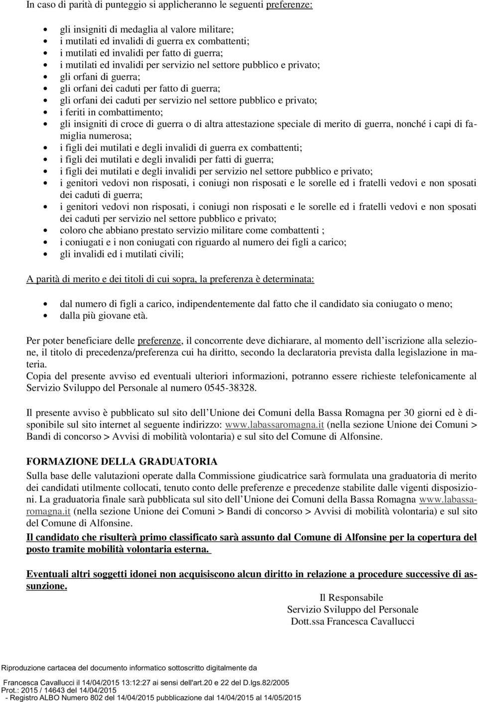 e privato; i feriti in combattimento; gli insigniti di croce di guerra o di altra attestazione speciale di merito di guerra, nonché i capi di famiglia numerosa; i figli dei mutilati e degli invalidi