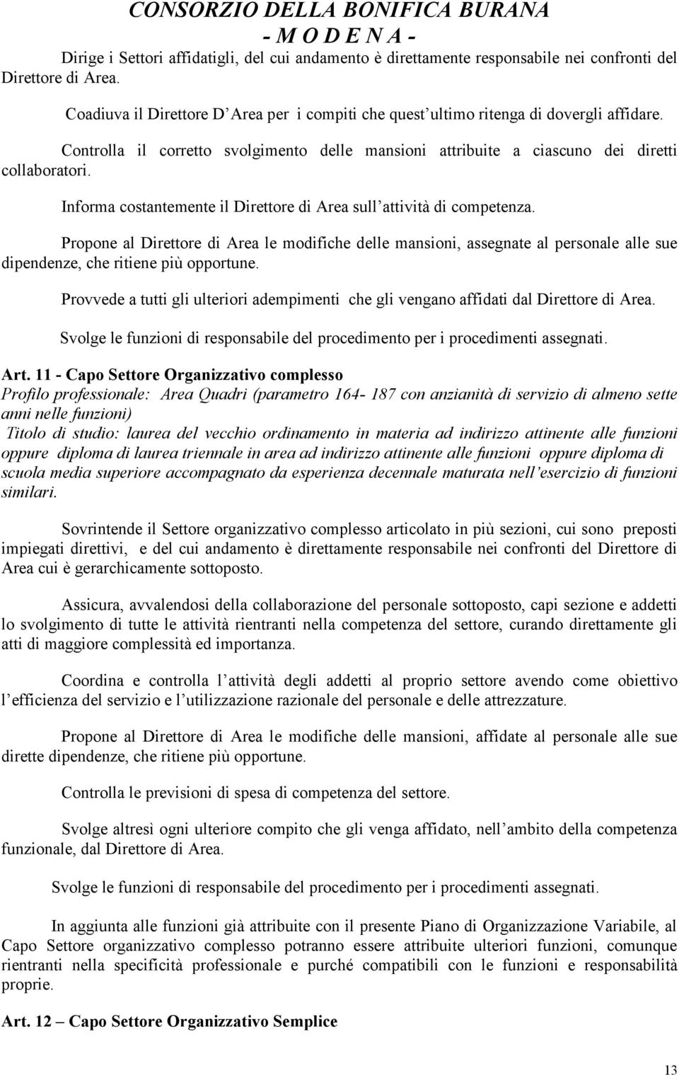 Informa costantemente il Direttore di Area sull attività di competenza. Propone al Direttore di Area le modifiche delle mansioni, assegnate al personale alle sue dipendenze, che ritiene più opportune.