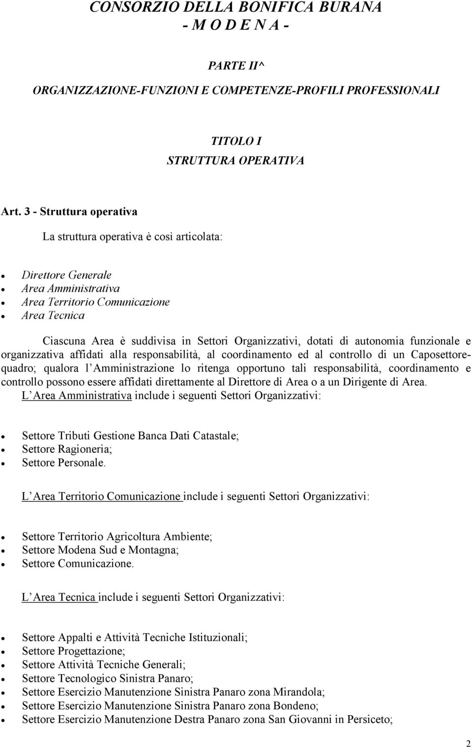 dotati di autonomia funzionale e organizzativa affidati alla responsabilità, al coordinamento ed al controllo di un Caposettorequadro; qualora l Amministrazione lo ritenga opportuno tali