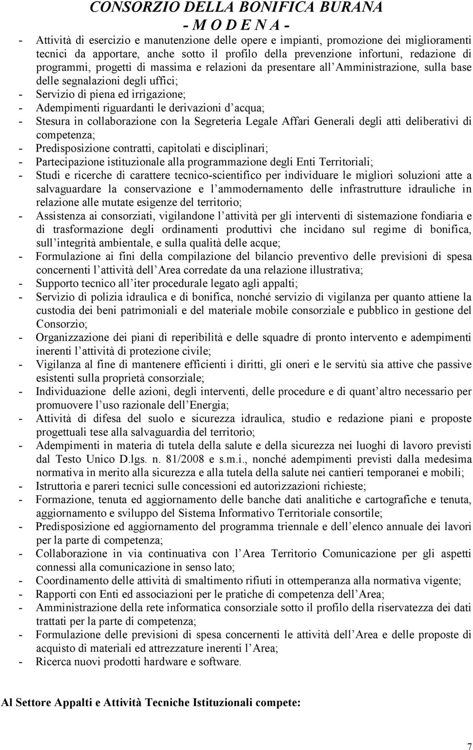 in collaborazione con la Segreteria Legale Affari Generali degli atti deliberativi di competenza; - Predisposizione contratti, capitolati e disciplinari; - Partecipazione istituzionale alla