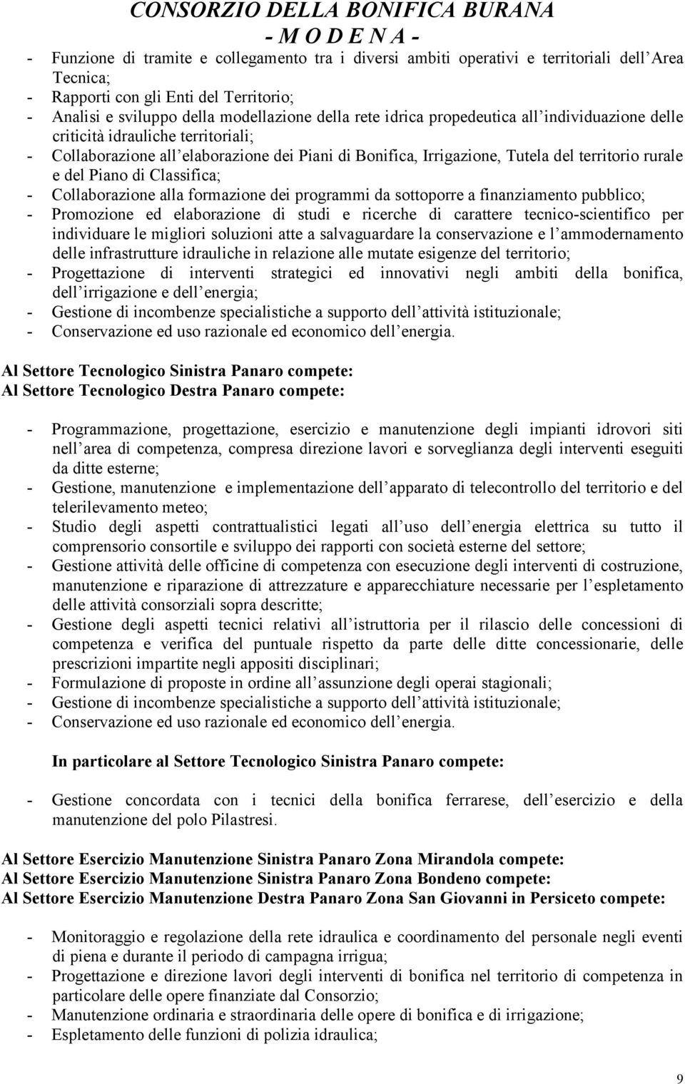 - Collaborazione alla formazione dei programmi da sottoporre a finanziamento pubblico; - Promozione ed elaborazione di studi e ricerche di carattere tecnico-scientifico per individuare le migliori