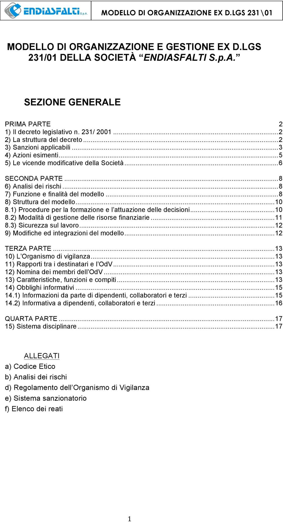 .. 8 8) Struttura del modello... 10 8.1) Procedure per la formazione e l attuazione delle decisioni... 10 8.2) Modalità di gestione delle risorse finanziarie... 11 8.3) Sicurezza sul lavoro.