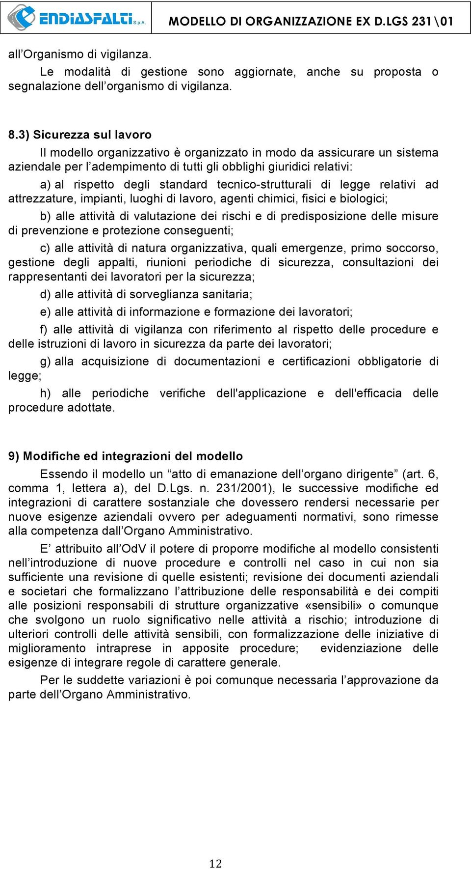 tecnico-strutturali di legge relativi ad attrezzature, impianti, luoghi di lavoro, agenti chimici, fisici e biologici; b) alle attività di valutazione dei rischi e di predisposizione delle misure di