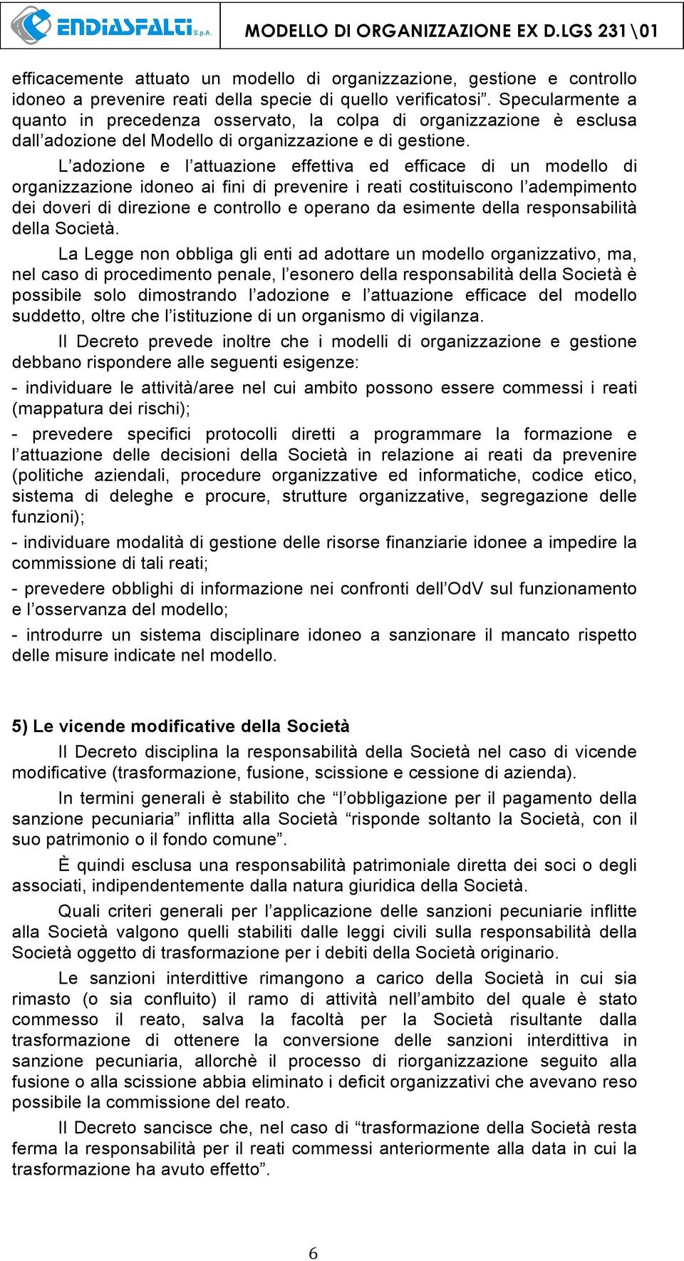 L adozione e l attuazione effettiva ed efficace di un modello di organizzazione idoneo ai fini di prevenire i reati costituiscono l adempimento dei doveri di direzione e controllo e operano da