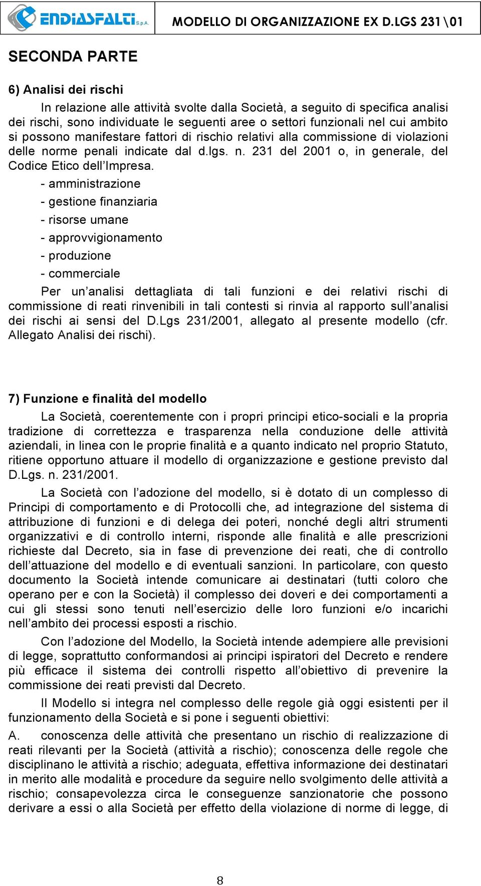 - amministrazione - gestione finanziaria - risorse umane - approvvigionamento - produzione - commerciale Per un analisi dettagliata di tali funzioni e dei relativi rischi di commissione di reati