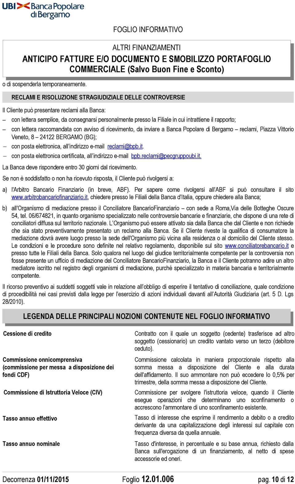 rapporto; con lettera raccomandata con avviso di ricevimento, da inviare a Banca Popolare di Bergamo reclami, Piazza Vittorio Veneto, 8 24122 BERGAMO (BG); con posta elettronica, all indirizzo e-mail