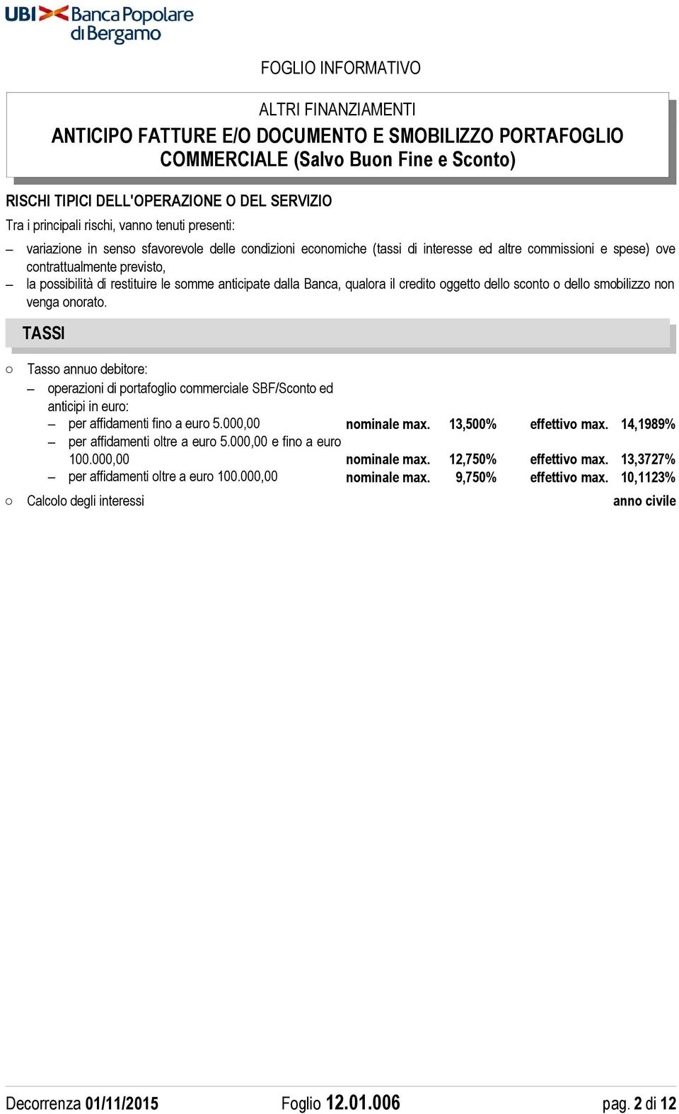 TASSI Tasso annuo debitore: operazioni di portafoglio commerciale SBF/Sconto ed anticipi in euro: per affidamenti fino a euro 5.000,00 nominale max. 13,500% effettivo max.