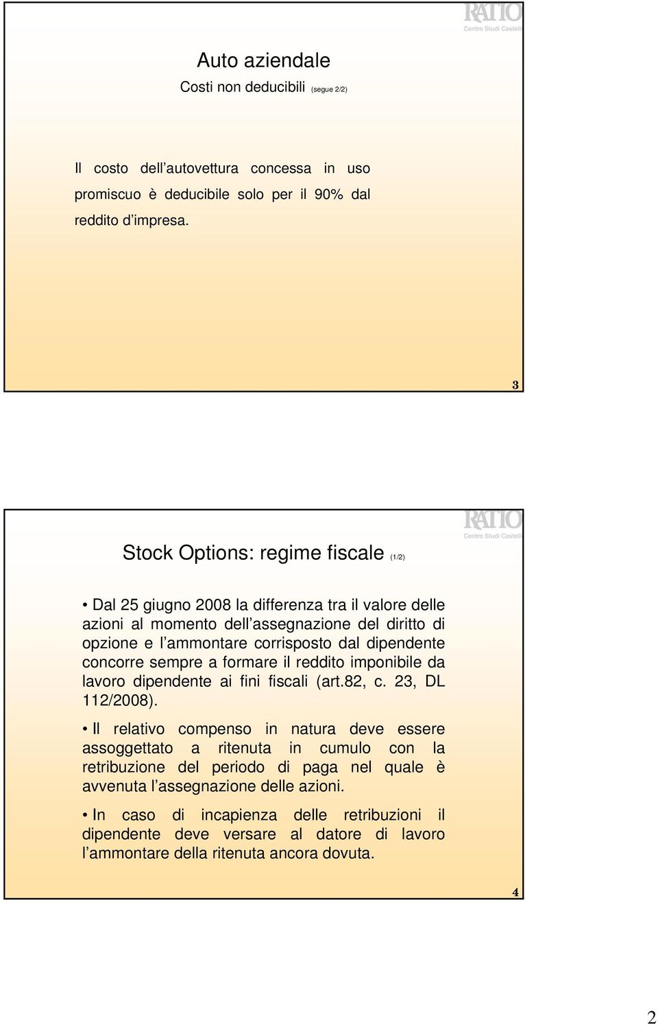 dipendente concorre sempre a formare il reddito imponibile da lavoro dipendente ai fini fiscali (art.82, c. 23, DL 112/2008).