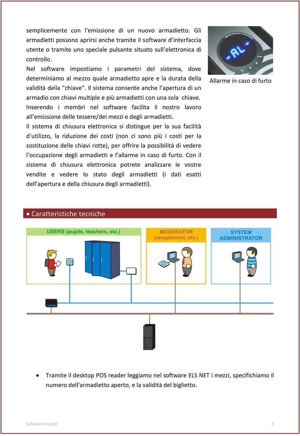 Nel software impostiamo i parametri del sistema, dove determiniamo al mezzo quale armadietto apre e la durata della validità della "chiave".