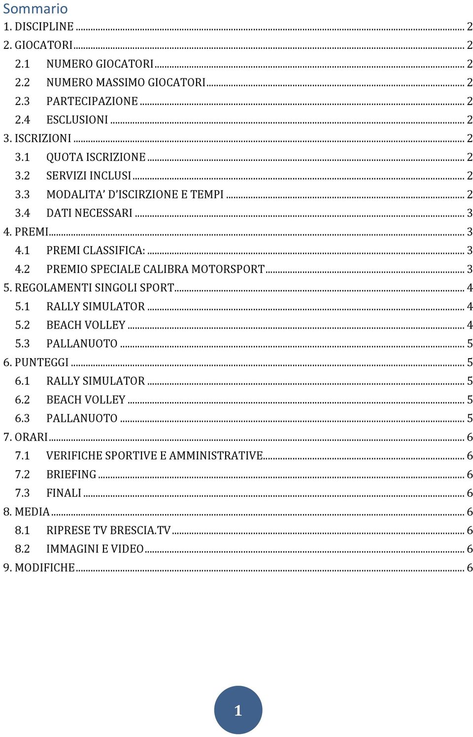 REGOLAMENTI SINGOLI SPORT... 4 5.1 RALLY SIMULATOR... 4 5.2 BEACH VOLLEY... 4 5.3 PALLANUOTO... 5 6. PUNTEGGI... 5 6.1 RALLY SIMULATOR... 5 6.2 BEACH VOLLEY... 5 6.3 PALLANUOTO... 5 7.