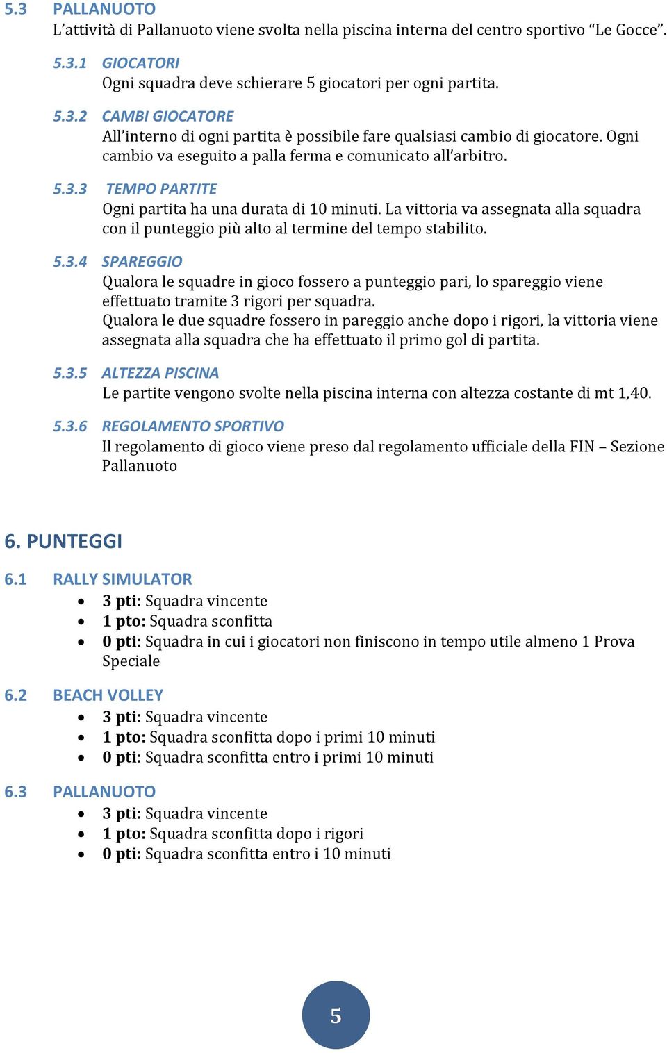 La vittoria va assegnata alla squadra con il punteggio più alto al termine del tempo stabilito. 5.3.