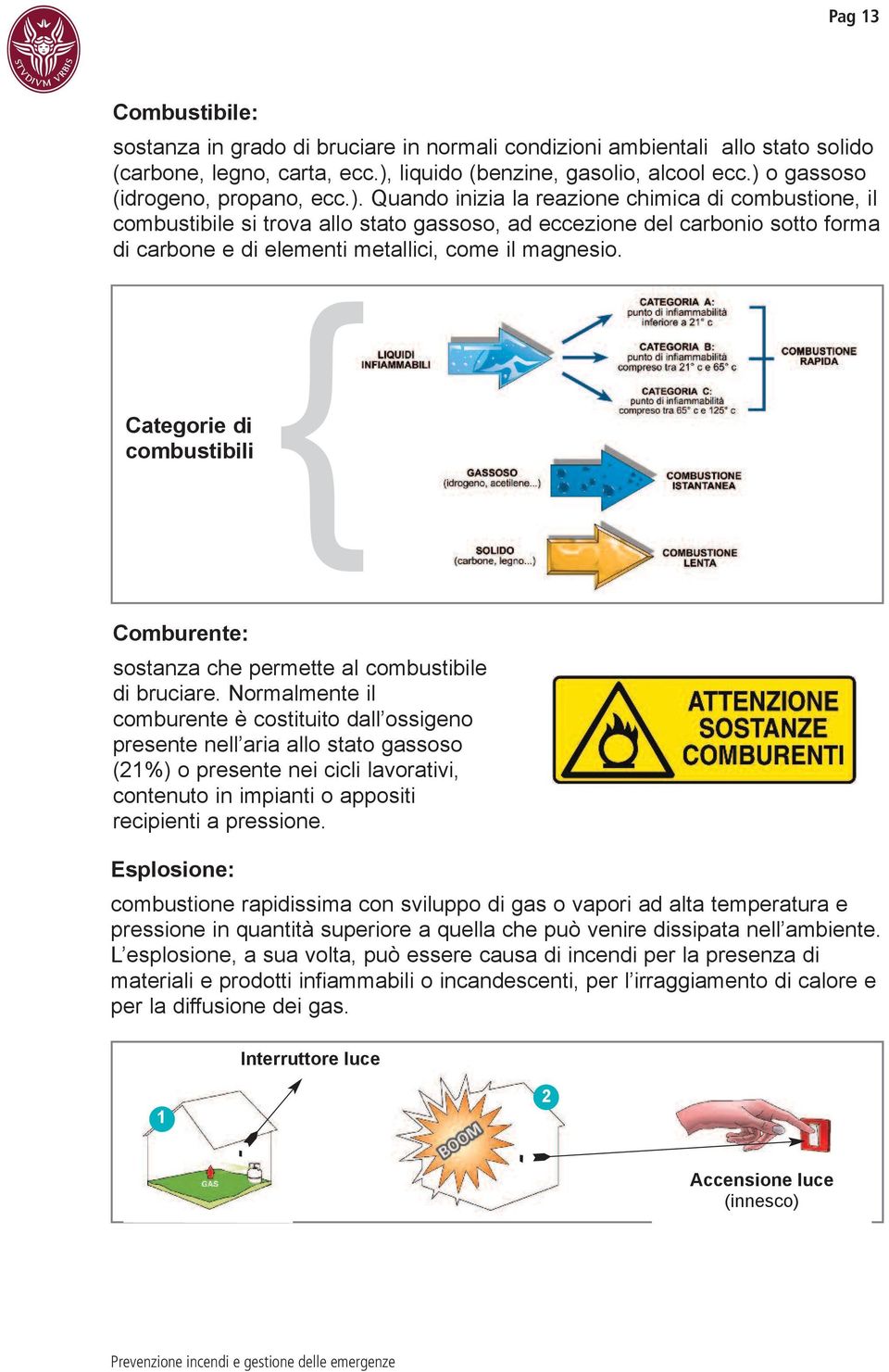 Categorie di combustibili { Comburente: sostanza che permette al combustibile di bruciare.