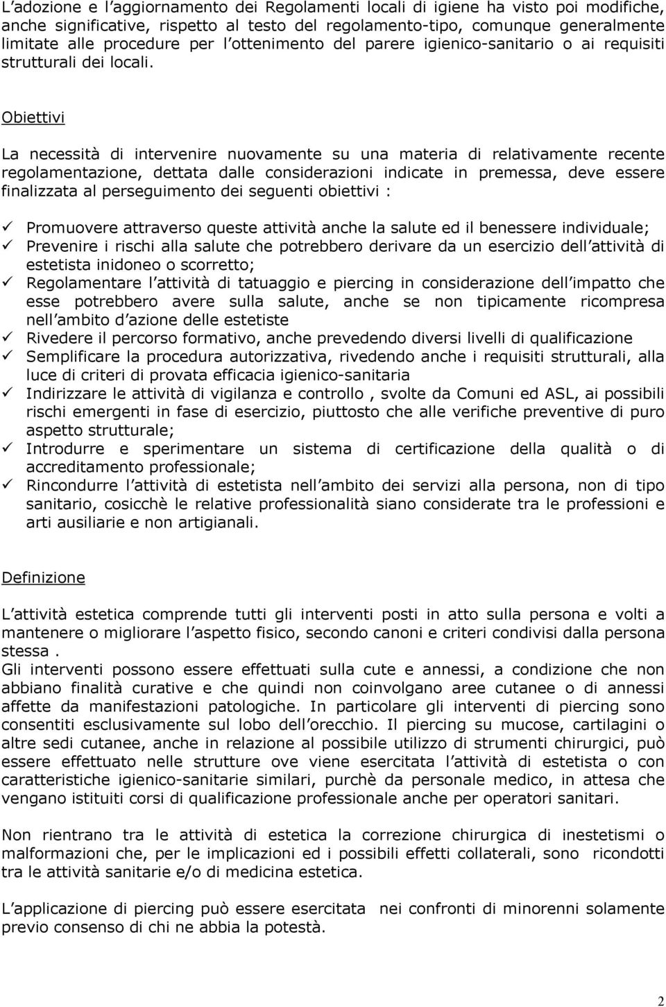 Obiettivi La necessità di intervenire nuovamente su una materia di relativamente recente regolamentazione, dettata dalle considerazioni indicate in premessa, deve essere finalizzata al perseguimento