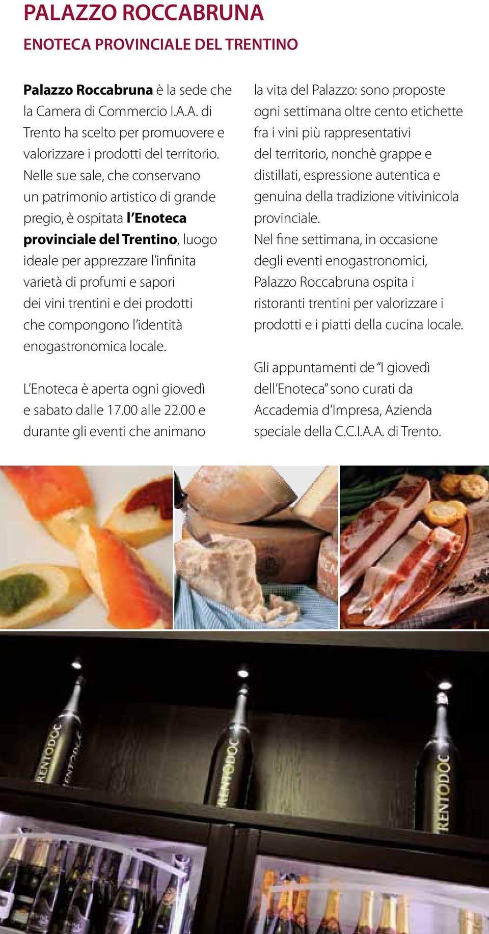 trentini e dei prodotti che compongono l identità enogastronomica locale. L Enoteca è aperta ogni giovedì e sabato dalle 17.00 alle 22.