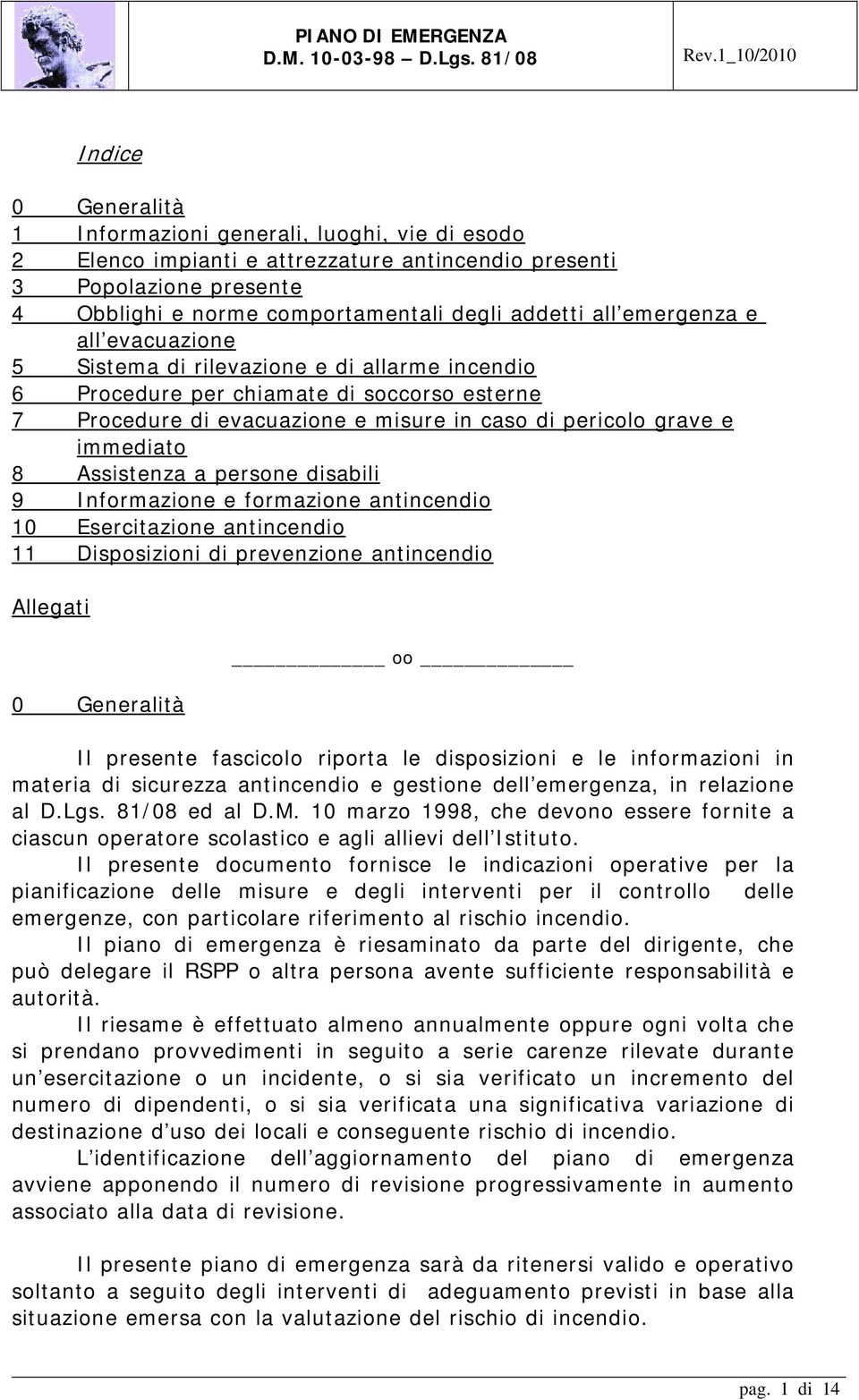 Assistenza a persone disabili 9 Informazione e formazione antincendio 10 Esercitazione antincendio 11 Disposizioni di prevenzione antincendio Allegati 0 Generalità oo Il presente fascicolo riporta le