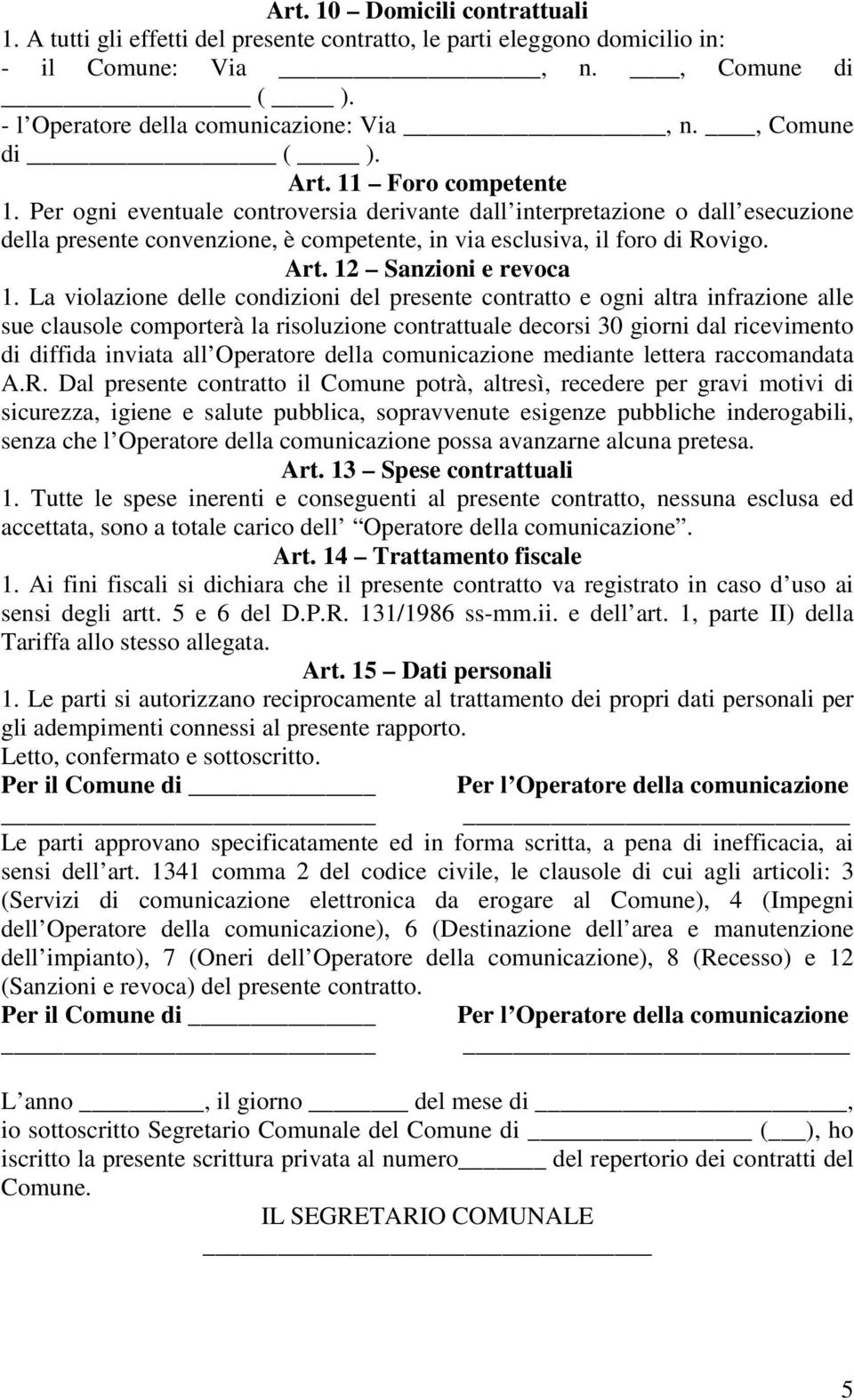 Per ogni eventuale controversia derivante dall interpretazione o dall esecuzione della presente convenzione, è competente, in via esclusiva, il foro di Rovigo. Art. 12 Sanzioni e revoca 1.