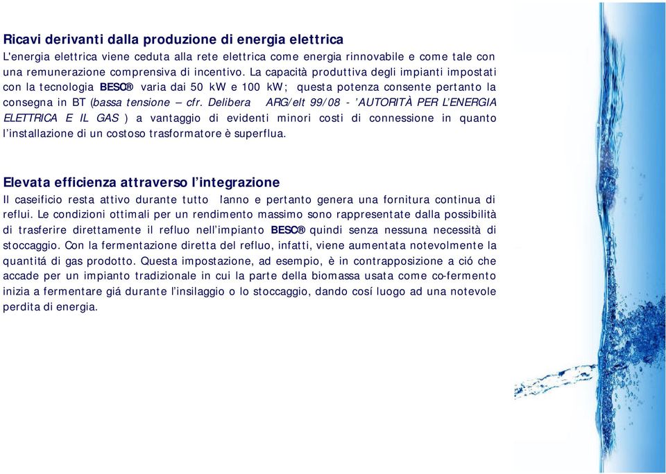 Delibera ARG/elt 99/08 - AUTORITÀ PER L ENERGIA ELETTRICA E IL GAS ) a vantaggio di evidenti minori costi di connessione in quanto l installazione di un costoso trasformatore è superflua.