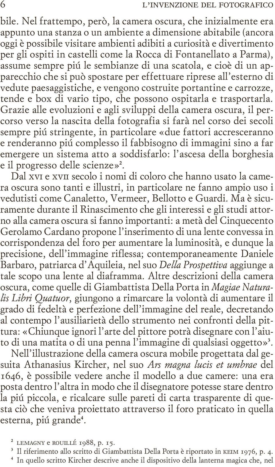 gli ospiti in castelli come la Rocca di Fontanellato a Parma), assume sempre piú le sembianze di una scatola, e cioè di un apparecchio che si può spostare per effettuare riprese all esterno di vedute