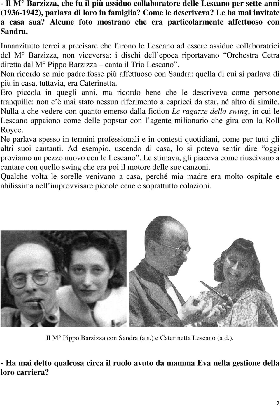 Innanzitutto terrei a precisare che furono le Lescano ad essere assidue collaboratrici del M Barzizza, non viceversa: i dischi dell epoca riportavano Orchestra Cetra diretta dal M Pippo Barzizza