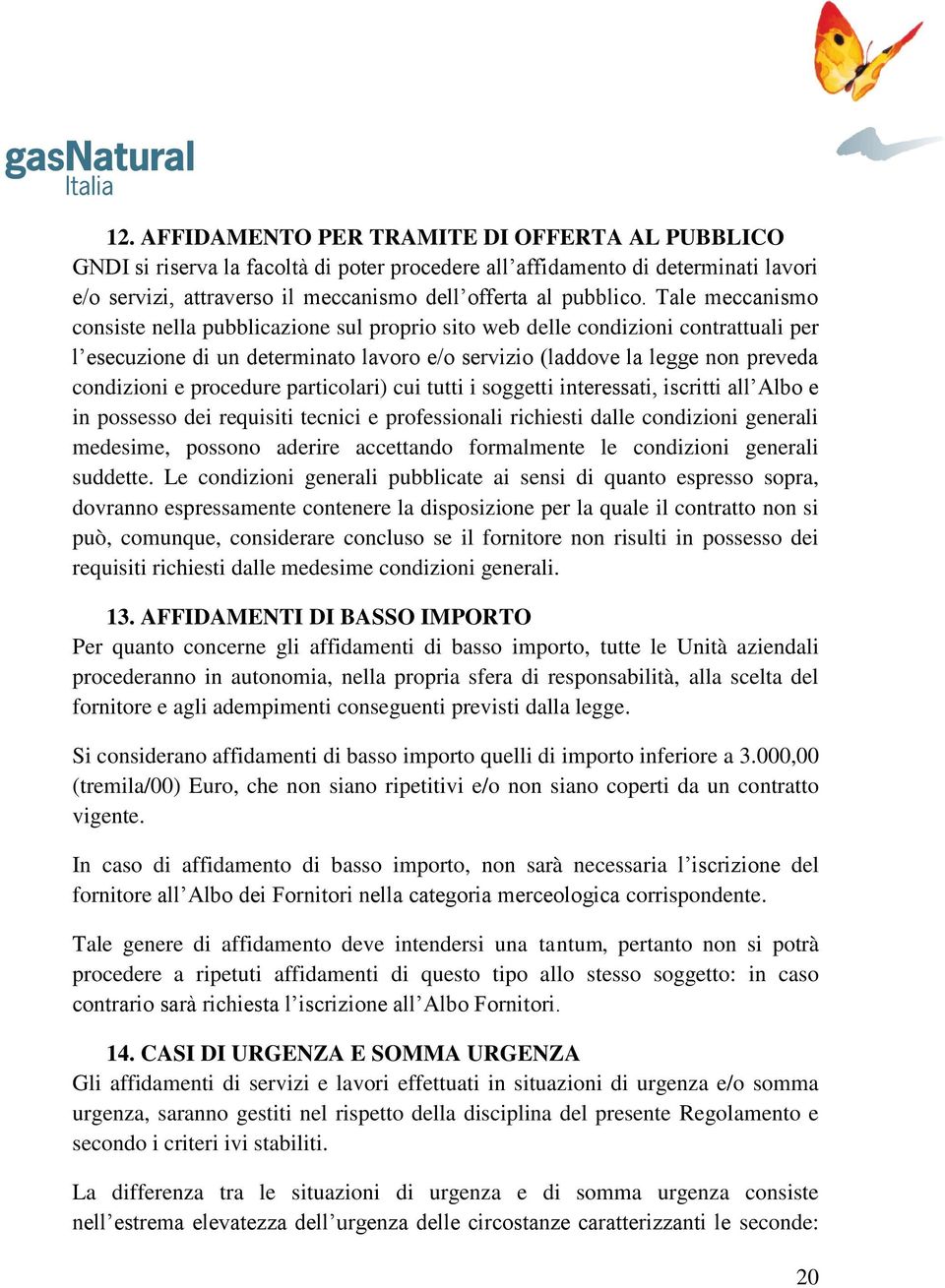 procedure particolari) cui tutti i soggetti interessati, iscritti all Albo e in possesso dei requisiti tecnici e professionali richiesti dalle condizioni generali medesime, possono aderire accettando