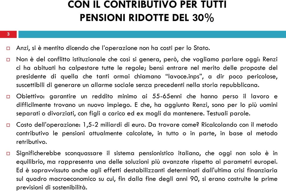 quella che tanti ormai chiamano lavoce.inps, a dir poco pericolose, suscettibili di generare un allarme sociale senza precedenti nella storia repubblicana.