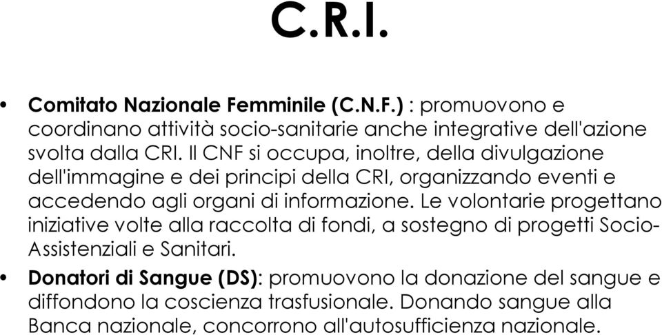 Le volontarie progettano iniziative volte alla raccolta di fondi, a sostegno di progetti Socio- Assistenziali e Sanitari.