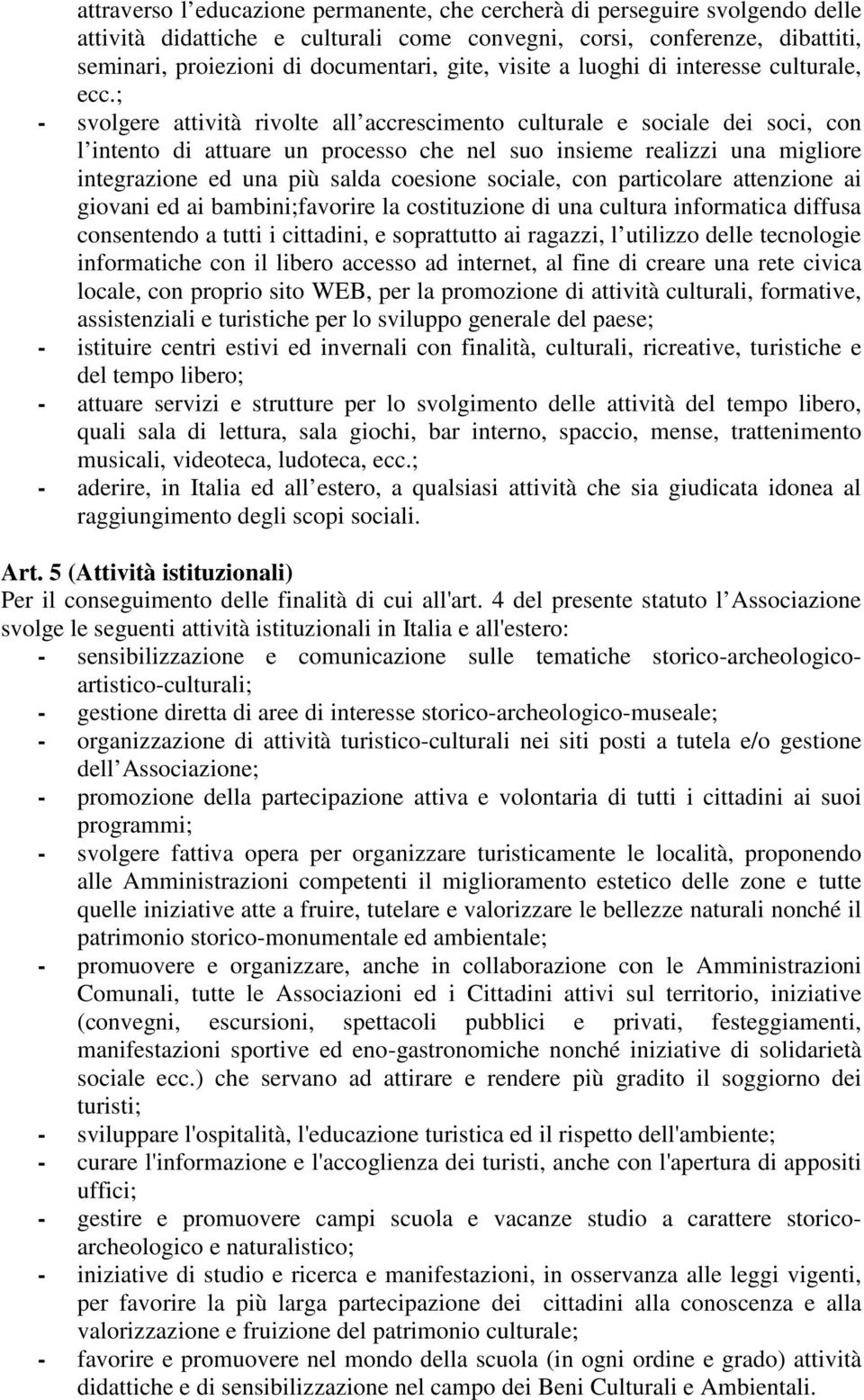 ; - svolgere attività rivolte all accrescimento culturale e sociale dei soci, con l intento di attuare un processo che nel suo insieme realizzi una migliore integrazione ed una più salda coesione