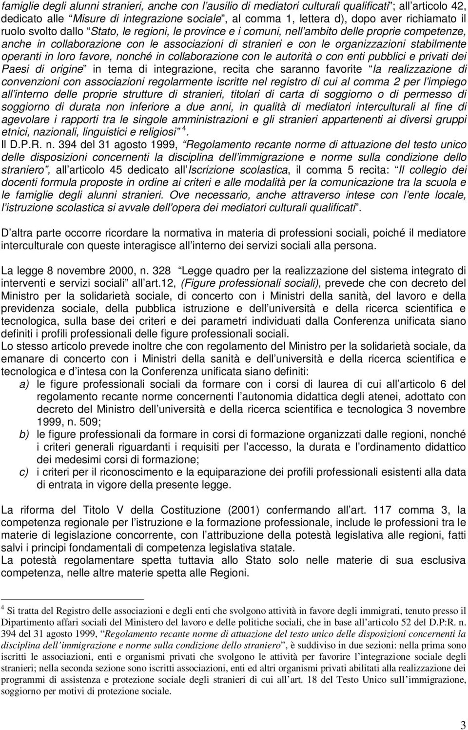 operanti in loro favore, nonché in collaborazione con le autorità o con enti pubblici e privati dei Paesi di origine in tema di integrazione, recita che saranno favorite la realizzazione di