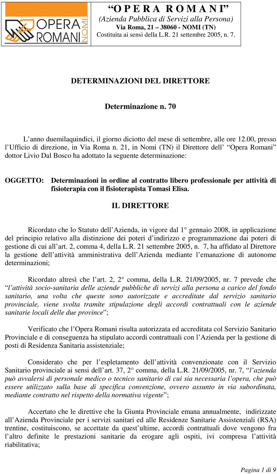 21, in Nomi (TN) il Direttore dell Opera Romani dottor Livio Dal Bosco ha adottato la seguente determinazione: OGGETTO: Determinazioni in ordine al contratto libero professionale per attività di