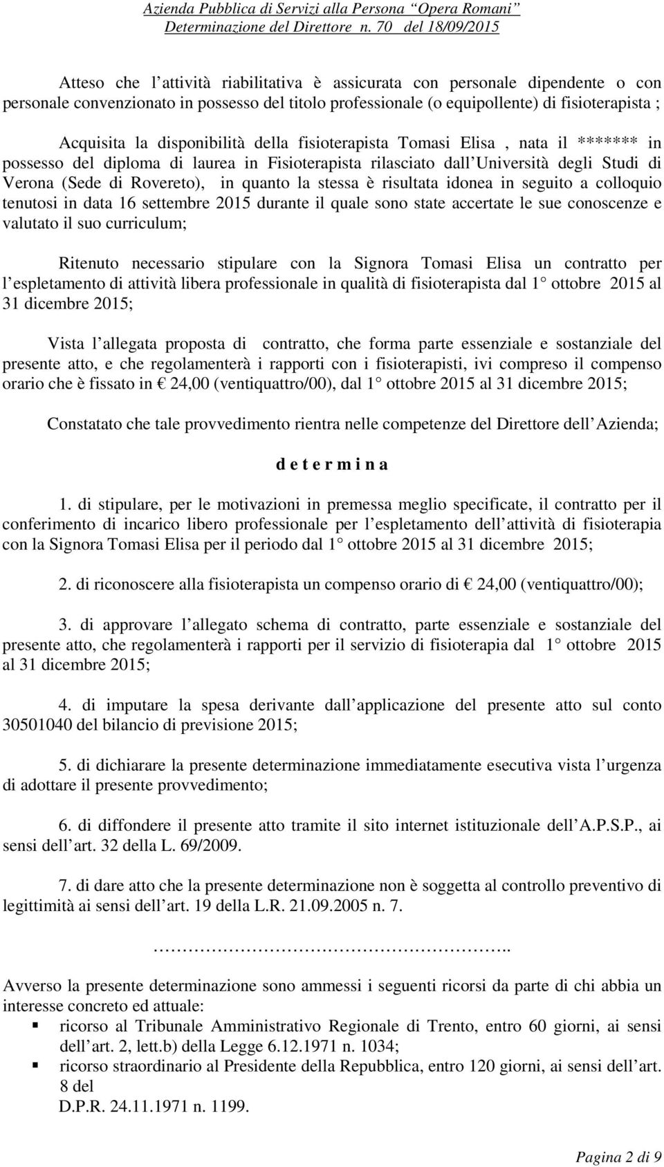 stessa è risultata idonea in seguito a colloquio tenutosi in data 16 settembre 2015 durante il quale sono state accertate le sue conoscenze e valutato il suo curriculum; Ritenuto necessario stipulare