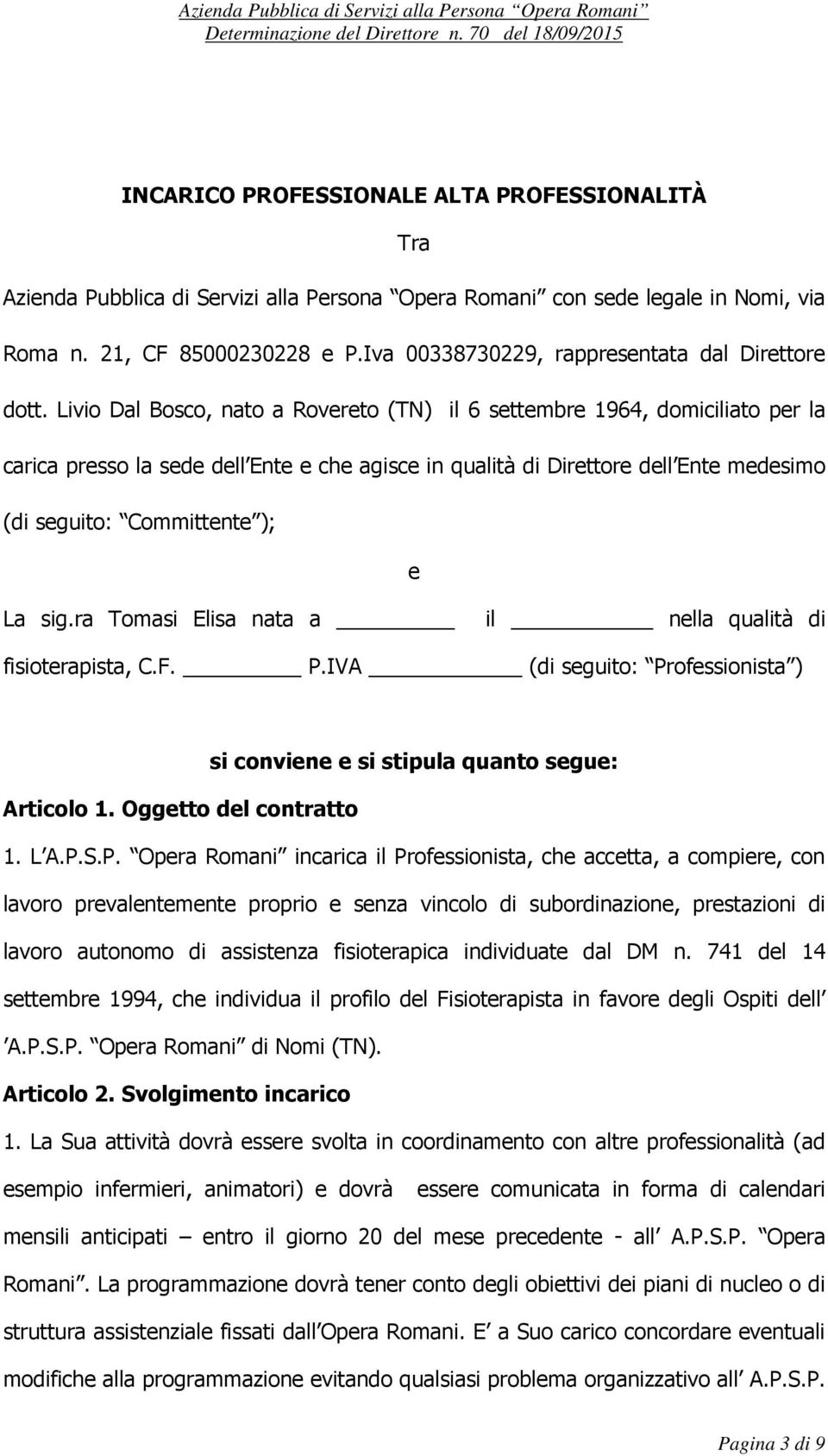 seguito: Committente ); e La sig.ra Tomasi Elisa nata a il nella qualità di fisioterapista, C.F. P.IVA (di seguito: Professionista ) si conviene e si stipula quanto segue: Articolo 1.