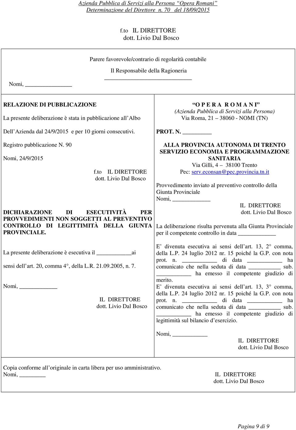 to DICHIARAZIONE DI ESECUTIVITÀ PER PROVVEDIMENTI NON SOGGETTI AL PREVENTIVO CONTROLLO DI LEGITTIMITÀ DELLA GIUNTA PROVINCIALE.