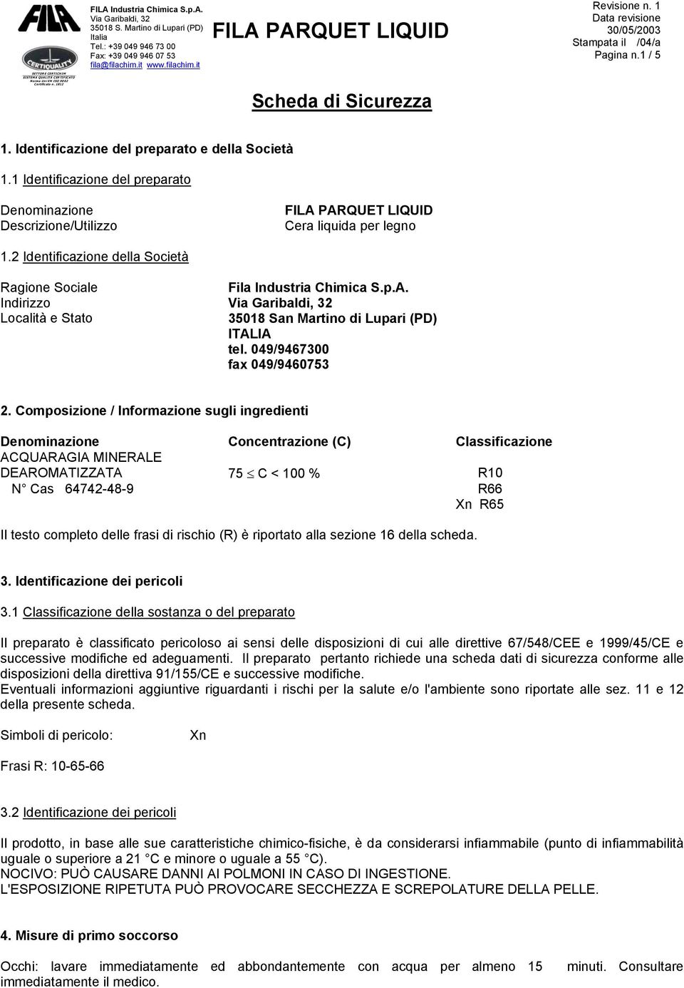 Composizione / Informazione sugli ingredienti Denominazione Concentrazione (C) Classificazione ACQUARAGIA MINERALE DEAROMATIZZATA 75 C < 100 % R10 N Cas 64742-48-9 R66 Xn R65 Il testo completo delle