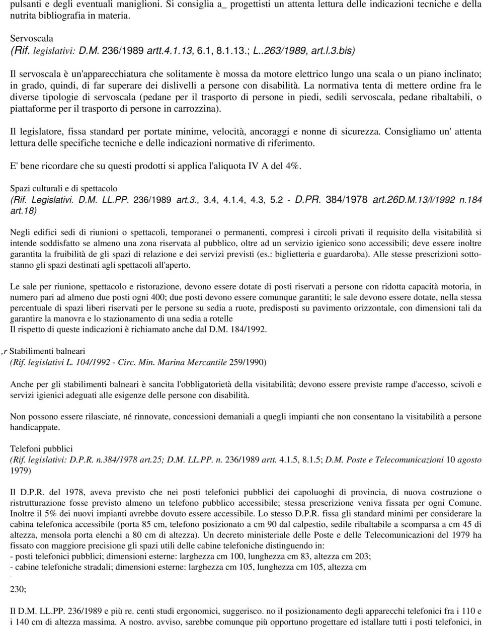 La normativa tenta di mettere ordine fra le diverse tipologie di servoscala (pedane per il trasporto di persone in piedi, sedili servoscala, pedane ribaltabili, o piattaforme per il trasporto di