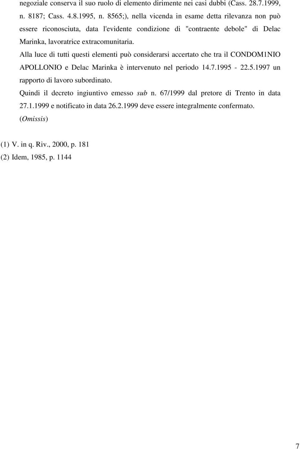 Alla luce di tutti questi elementi può considerarsi accertato che tra il CONDOM1NIO APOLLONIO e Delac Marinka è intervenuto nel periodo 14.7.1995-