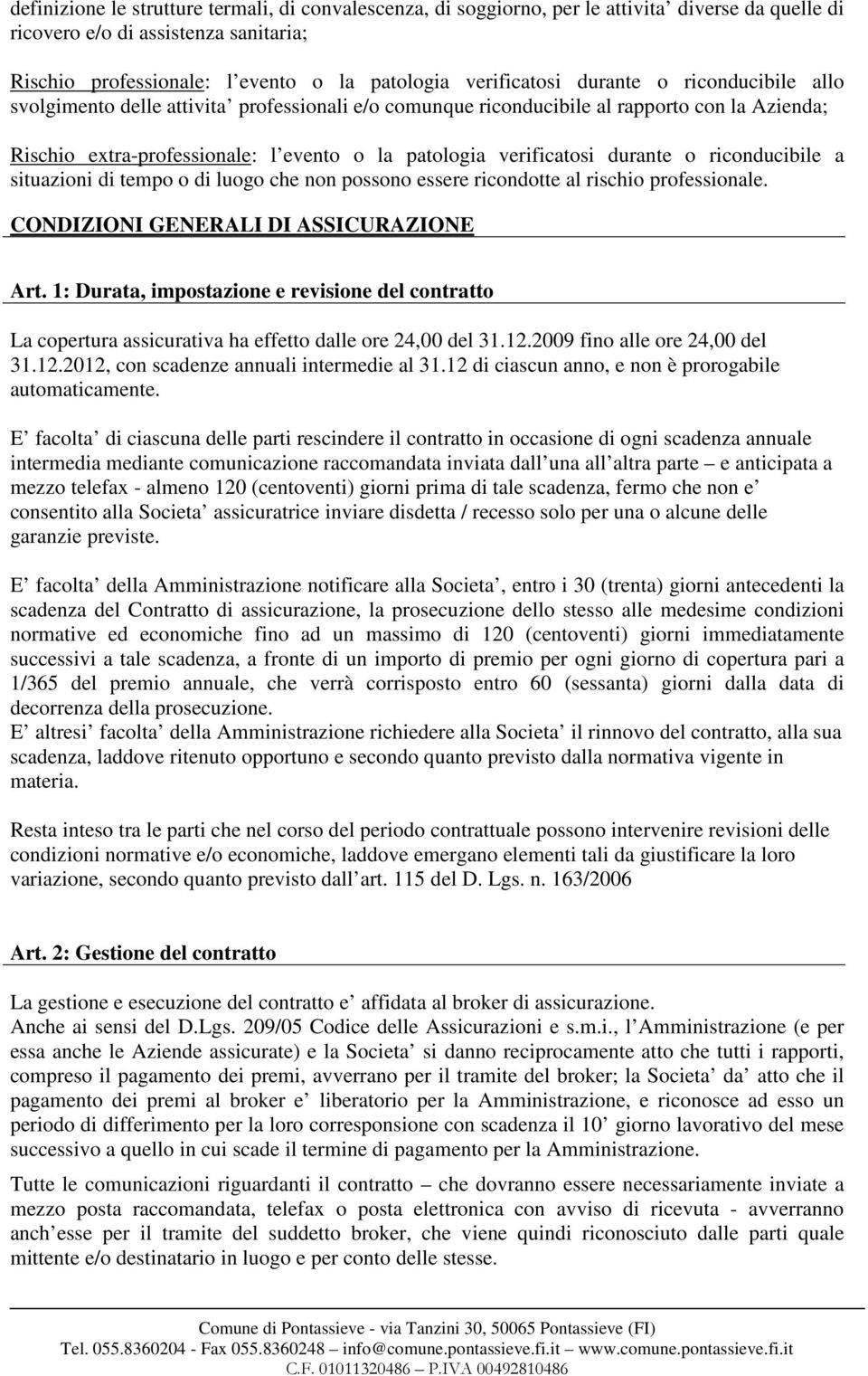 verificatosi durante o riconducibile a situazioni di tempo o di luogo che non possono essere ricondotte al rischio professionale. CONDIZIONI GENERALI DI ASSICURAZIONE Art.