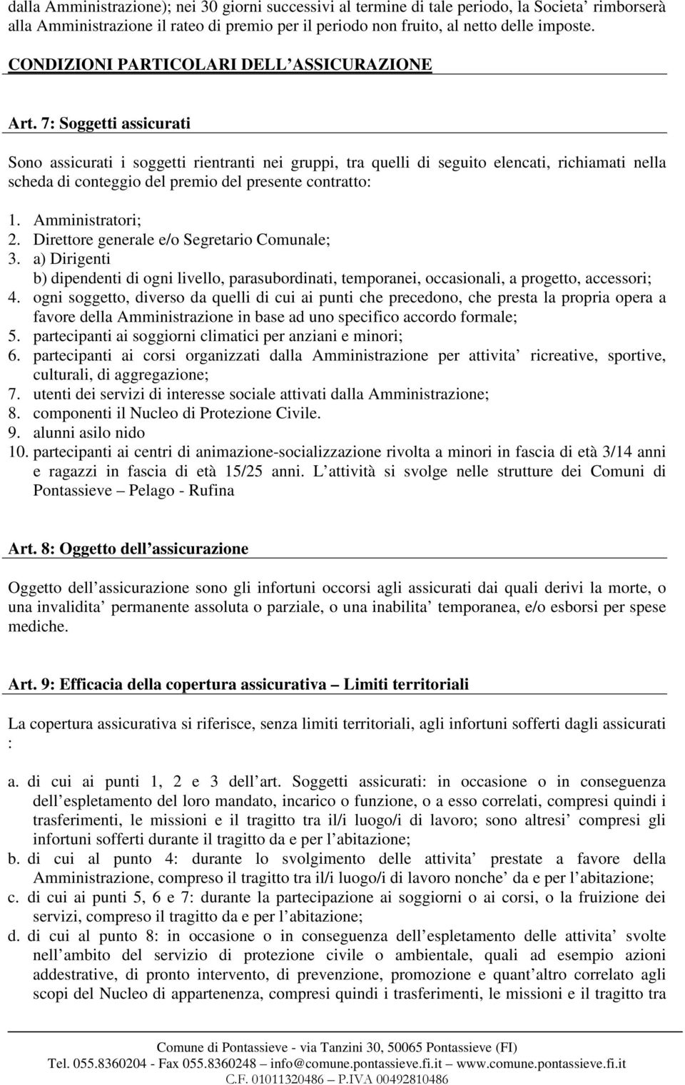 7: Soggetti assicurati Sono assicurati i soggetti rientranti nei gruppi, tra quelli di seguito elencati, richiamati nella scheda di conteggio del premio del presente contratto: 1. Amministratori; 2.