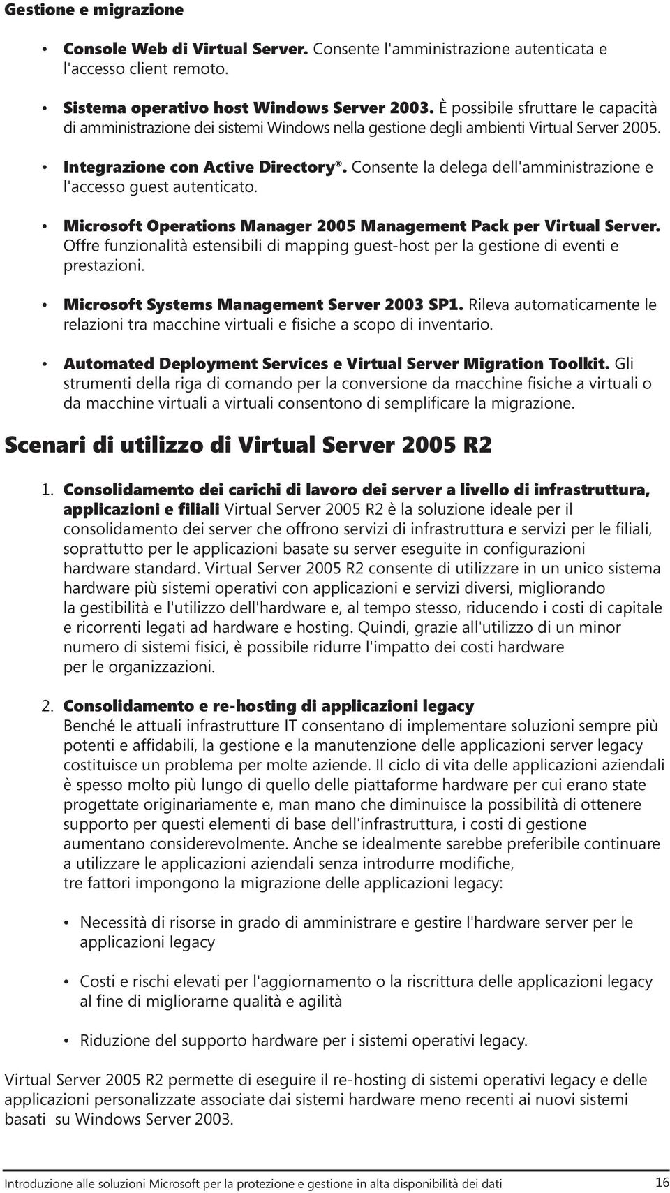 Consente la delega dell'amministrazione e l'accesso guest autenticato. Microsoft Operations Manager 2005 Management Pack per Virtual Server.