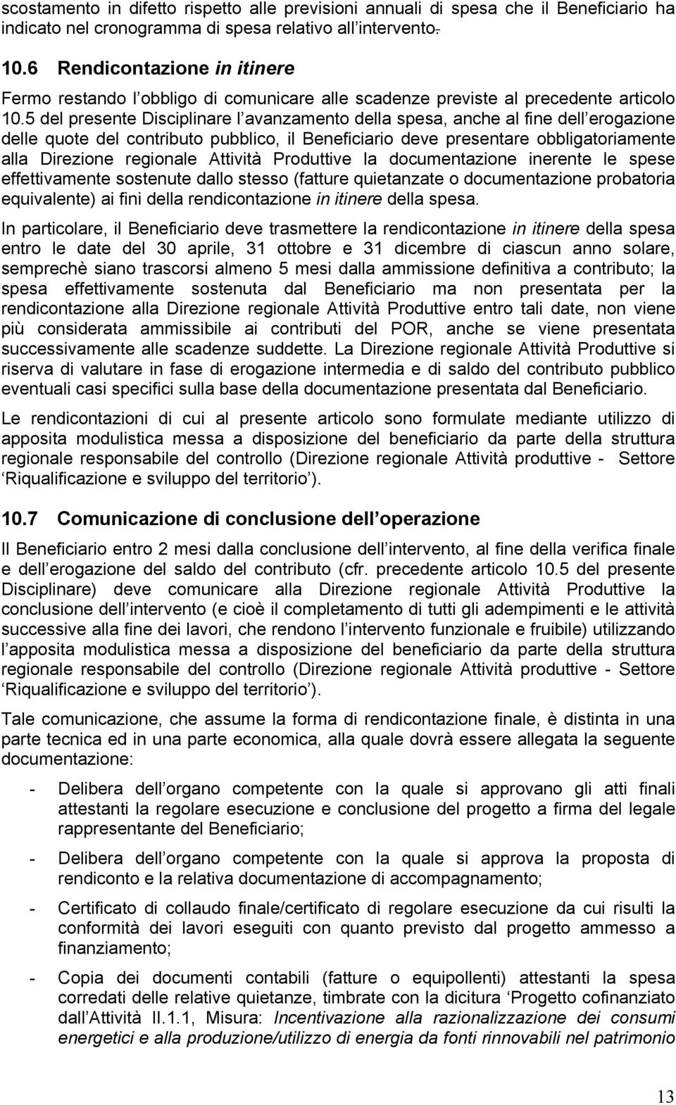 5 del presente Disciplinare l avanzamento della spesa, anche al fine dell erogazione delle quote del contributo pubblico, il Beneficiario deve presentare obbligatoriamente alla Direzione regionale