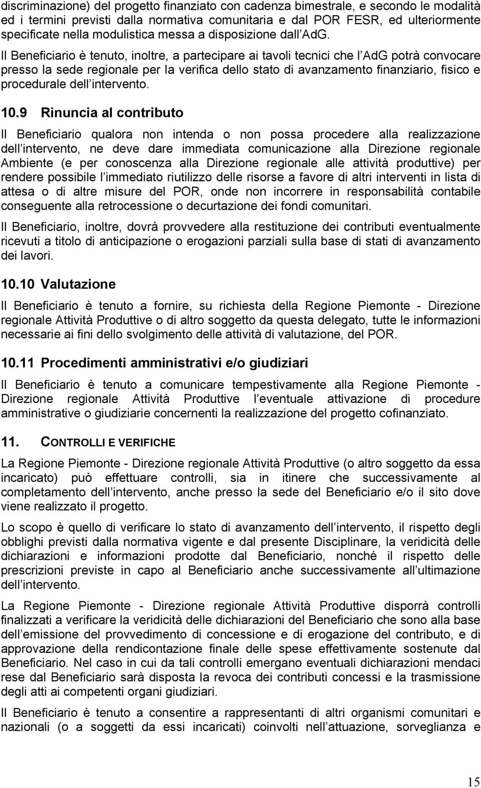 Il Beneficiario è tenuto, inoltre, a partecipare ai tavoli tecnici che l AdG potrà convocare presso la sede regionale per la verifica dello stato di avanzamento finanziario, fisico e procedurale dell