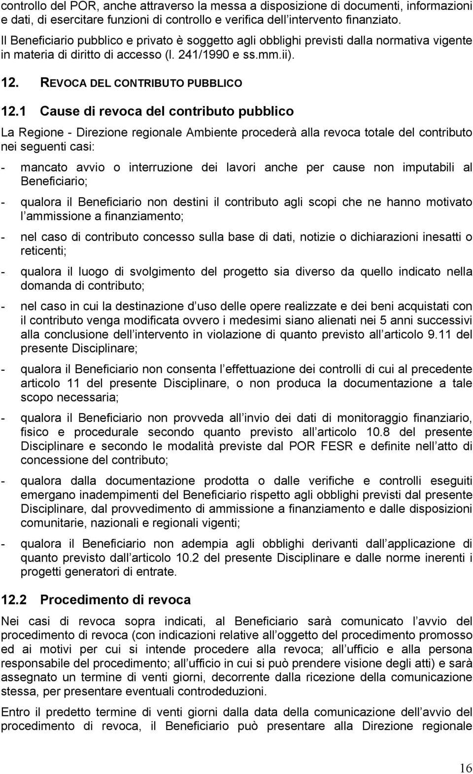 1 Cause di revoca del contributo pubblico La Regione - Direzione regionale Ambiente procederà alla revoca totale del contributo nei seguenti casi: - mancato avvio o interruzione dei lavori anche per