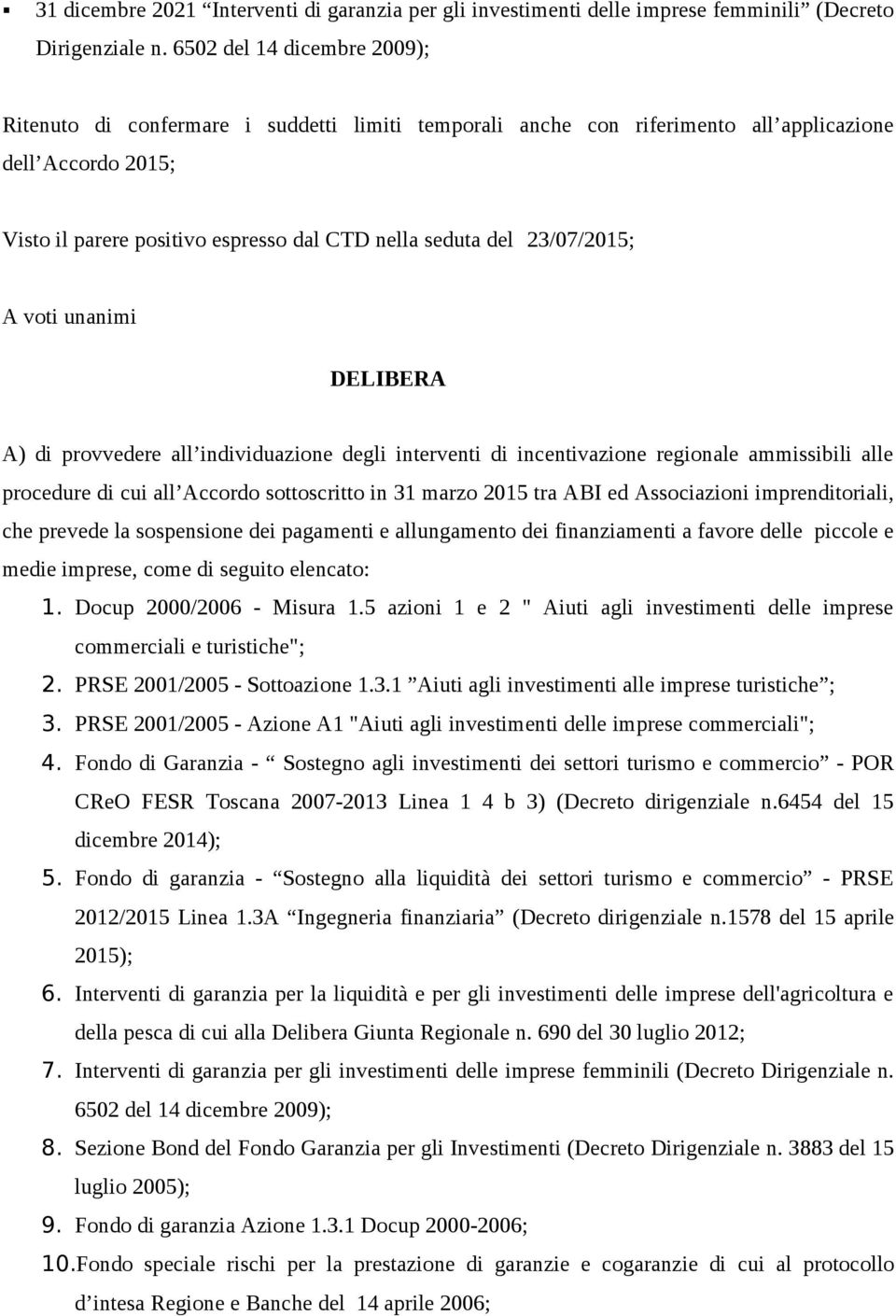 23/07/2015; A voti unanimi DELIBERA A) di provvedere all individuazione degli interventi di incentivazione regionale ammissibili alle procedure di cui all Accordo sottoscritto in 31 marzo 2015 tra