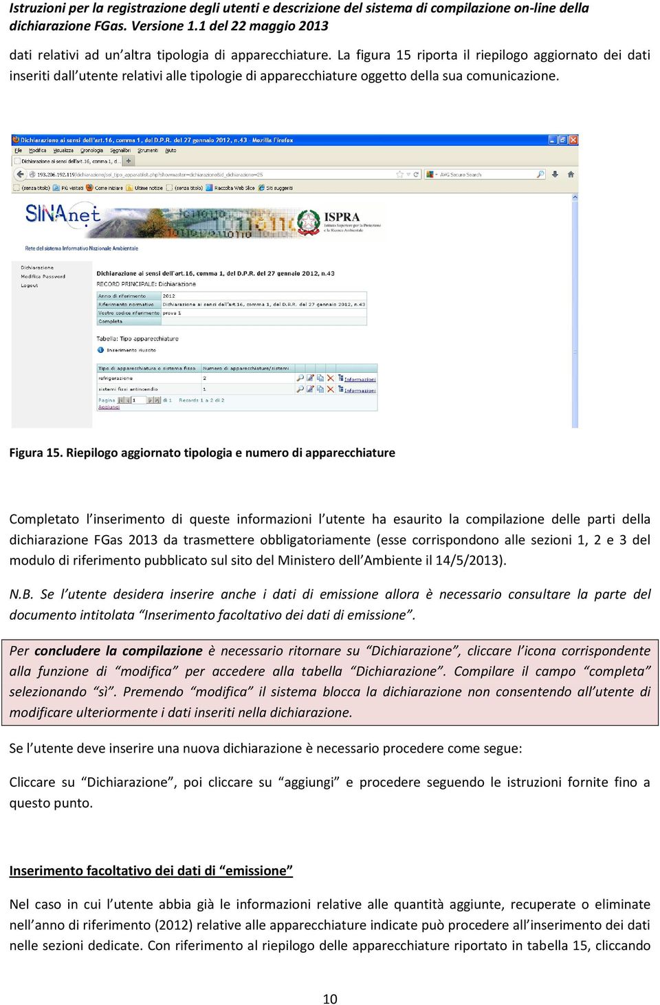 Riepilogo aggiornato tipologia e numero di apparecchiature Completato l inserimento di queste informazioni l utente ha esaurito la compilazione delle parti della dichiarazione FGas 2013 da