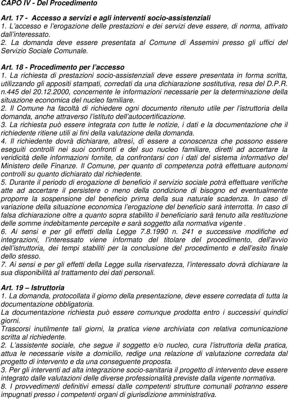 La domanda deve essere presentata al Comune di Assemini presso gli uffici del Servizio Sociale Comunale. Art. 18 - Procedimento per l accesso 1.