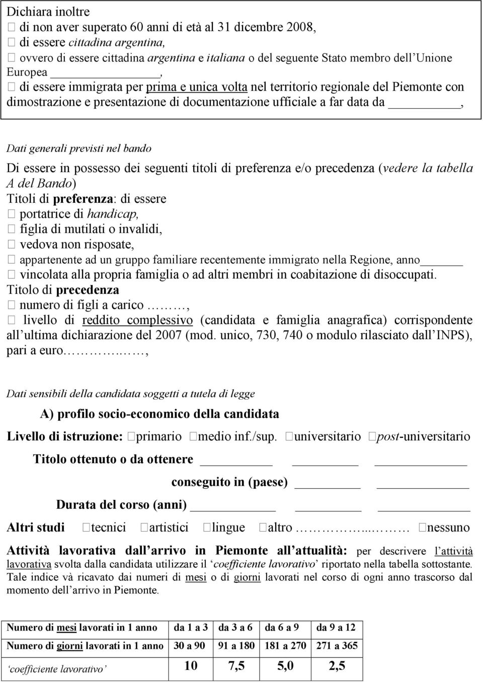 bando Di essere in possesso dei seguenti titoli di preferenza e/o precedenza (vedere la tabella A del Bando) Titoli di preferenza: di essere portatrice di handicap, figlia di mutilati o invalidi,