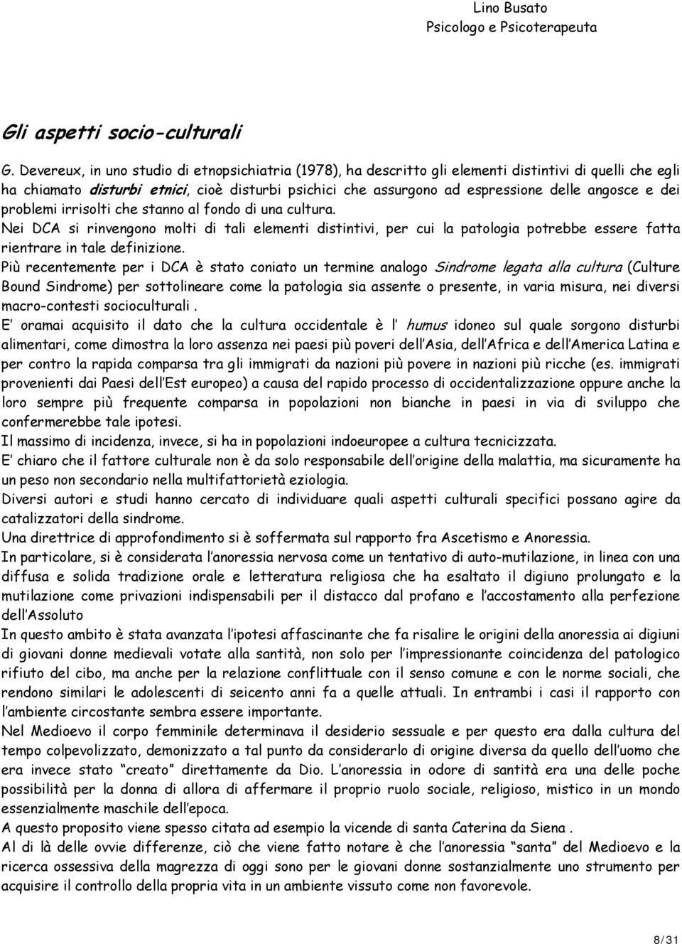 angosce e dei problemi irrisolti che stanno al fondo di una cultura. Nei DCA si rinvengono molti di tali elementi distintivi, per cui la patologia potrebbe essere fatta rientrare in tale definizione.