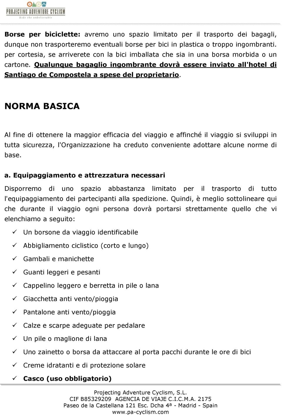 Qualunque bagaglio ingombrante dovrà essere inviato all'hotel di Santiago de Compostela a spese del proprietario.