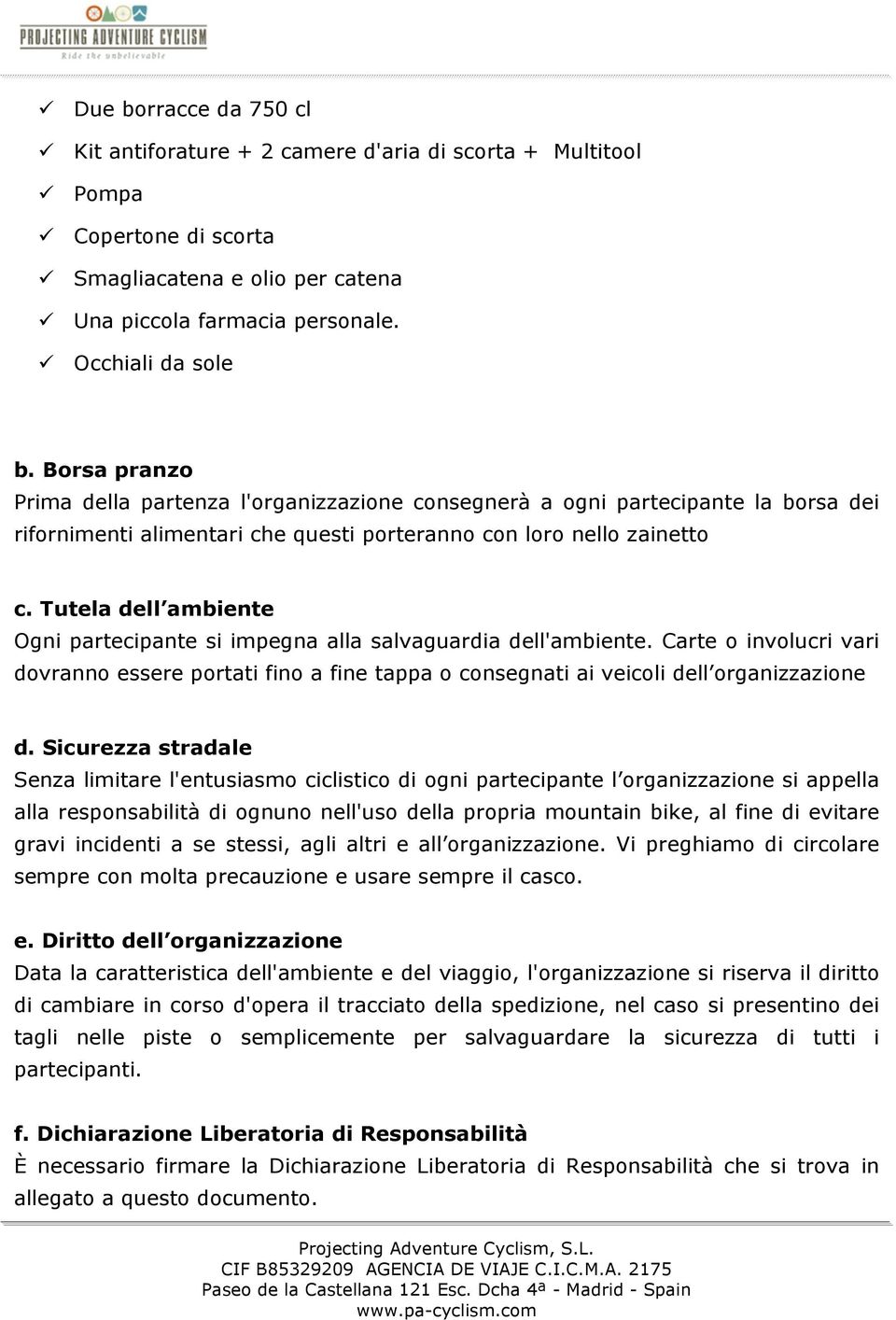 Tutela dell ambiente Ogni partecipante si impegna alla salvaguardia dell'ambiente. Carte o involucri vari dovranno essere portati fino a fine tappa o consegnati ai veicoli dell organizzazione d.