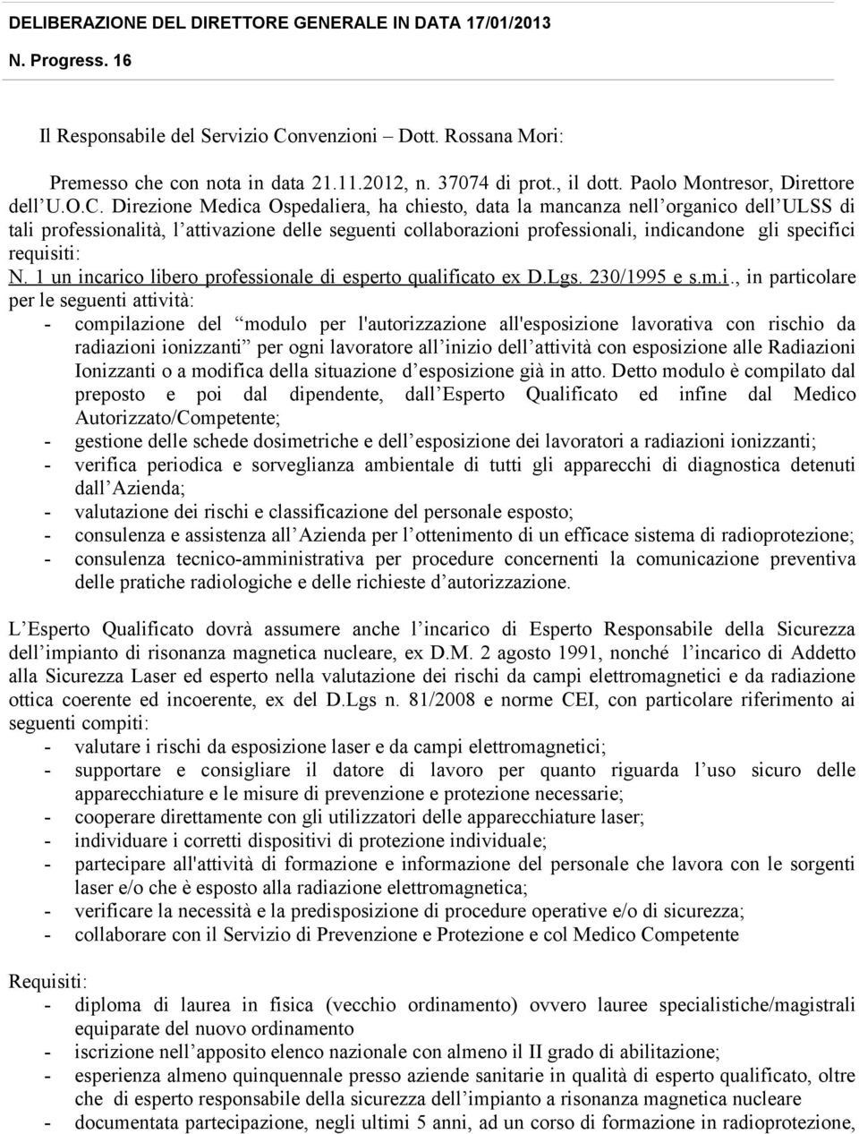 Direzione Medica Ospedaliera, ha chiesto, data la mancanza nell organico dell ULSS di tali professionalità, l attivazione delle seguenti collaborazioni professionali, indicandone gli specifici