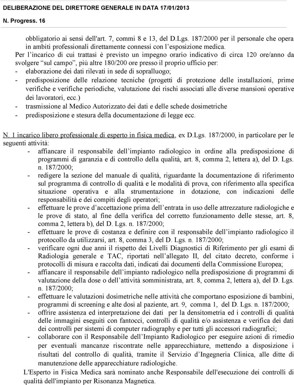 rilevati in sede di sopralluogo; - predisposizione delle relazione tecniche (progetti di protezione delle installazioni, prime verifiche e verifiche periodiche, valutazione dei rischi associati alle